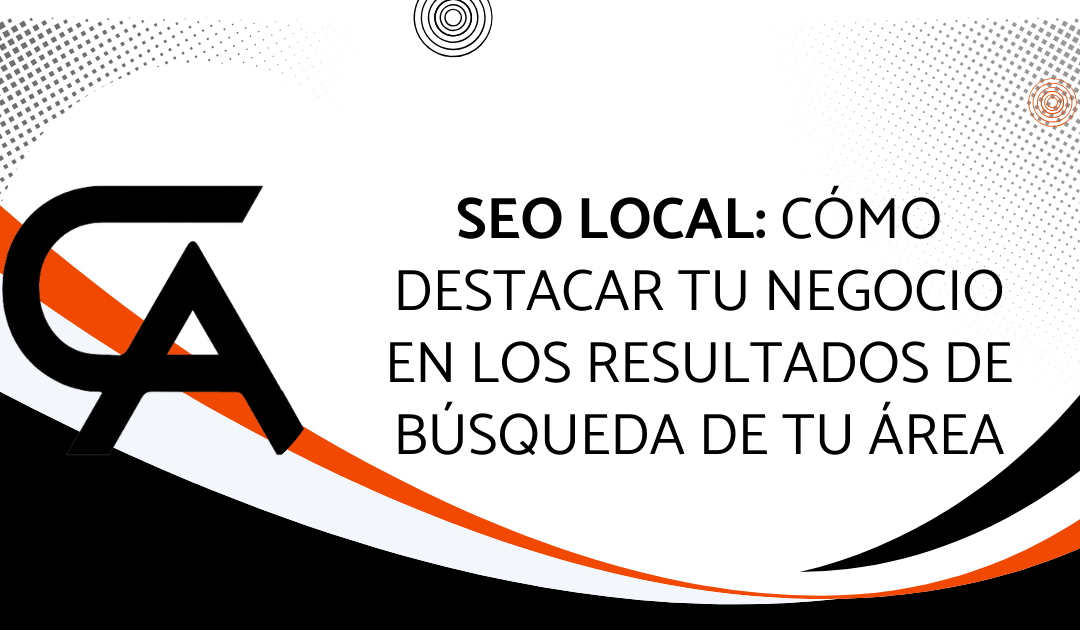 SEO Local: Cómo destacar tu negocio en los resultados de búsqueda de tu área